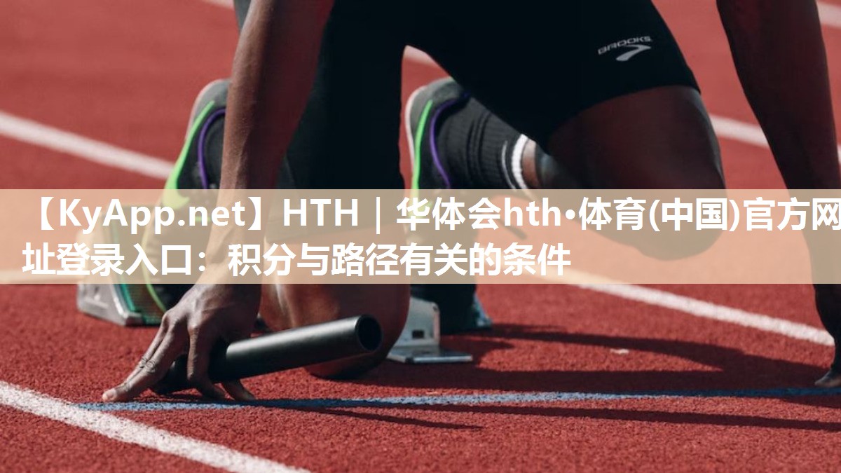 HTH｜华体会hth·体育(中国)官方网址登录入口：积分与路径有关的条件