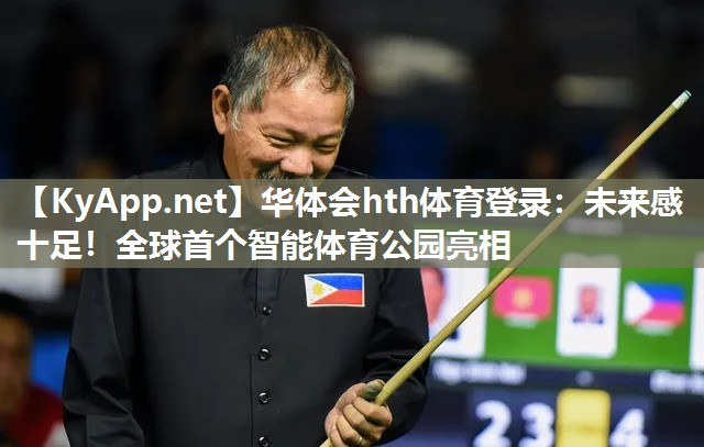 华体会hth体育登录：未来感十足！全球首个智能体育公园亮相