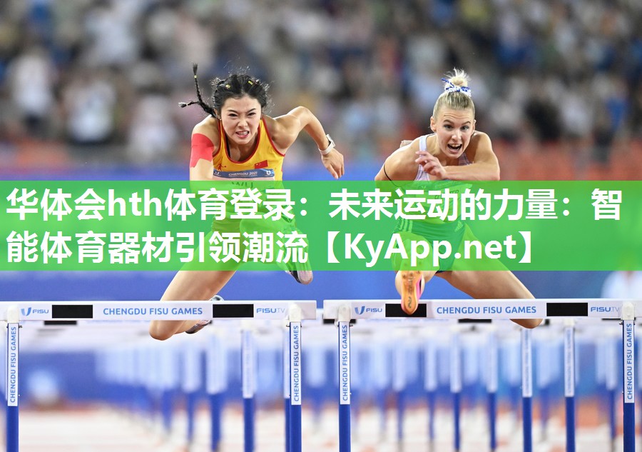 华体会hth体育登录：未来运动的力量：智能体育器材引领潮流