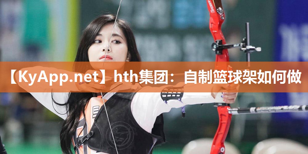 hth集团：自制篮球架如何做