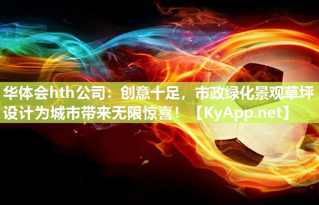 创意十足,市政绿化景观草坪设计为城市带来无限惊喜! 创意十足,市政绿化景观草坪设计为城市带来无限惊喜!