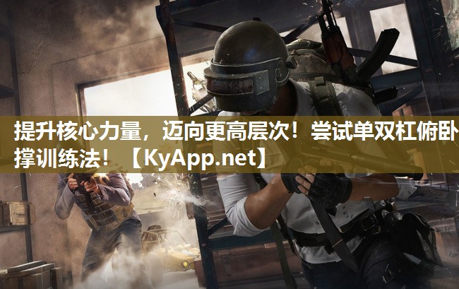 提升核心力量,迈向更高层次!尝试单双杠俯卧撑训练法! 提升核心力量,迈向更高层次!尝试单双杠俯卧撑训练法!