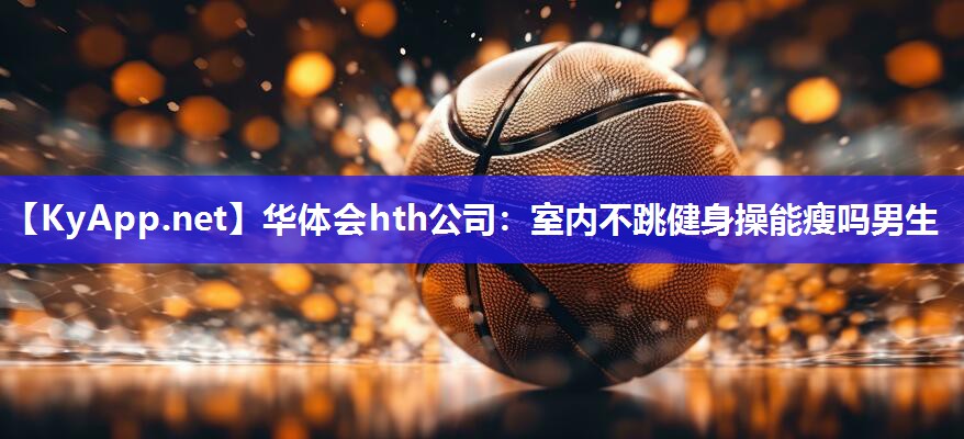 室内不跳健身操能瘦吗男生 室内不跳健身操能瘦吗男生
