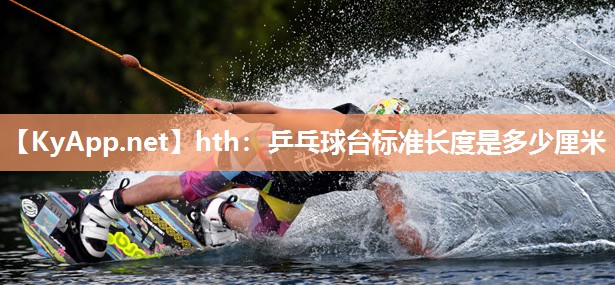 乒乓球台标准长度是多少厘米 乒乓球台标准长度是多少厘米