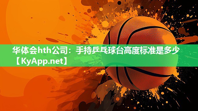 手持乒乓球台高度标准是多少 手持乒乓球台高度标准是多少