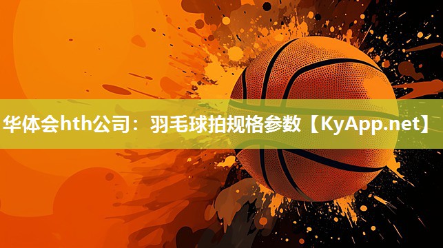 羽毛球拍规格参数 羽毛球拍规格参数
