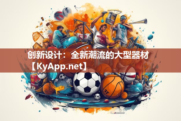 创新设计:全新潮流的大型器材 创新设计:全新潮流的大型器材