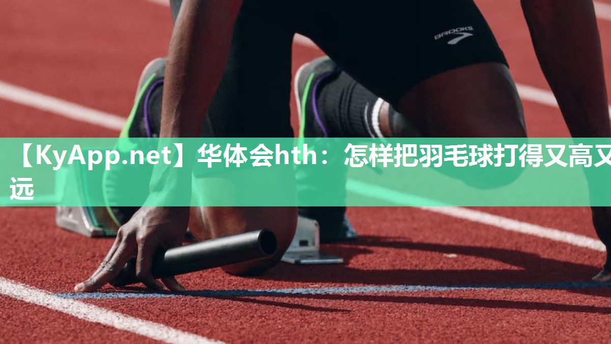 怎样把羽毛球打得又高又远 怎样把羽毛球打得又高又远