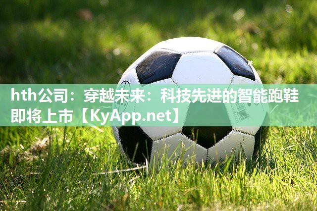 穿越未来:科技先进的智能跑鞋即将上市 穿越未来:科技先进的智能跑鞋即将上市