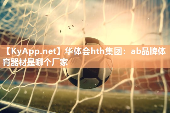 ab品牌体育器材是哪个厂家 ab品牌体育器材是哪个厂家