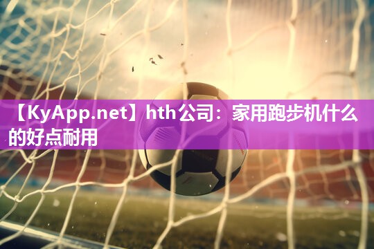 家用跑步机什么的好点耐用 家用跑步机什么的好点耐用