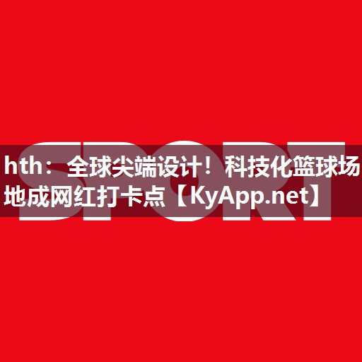 全球尖端设计!科技化篮球场地成网红打卡点 全球尖端设计!科技化篮球场地成网红打卡点
