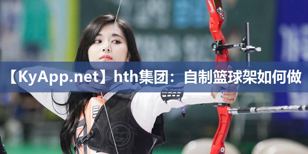 自制篮球架如何做 自制篮球架如何做